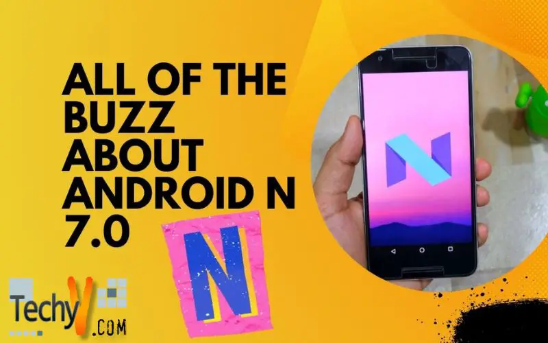 All Of The Buzz About Android N 7.0