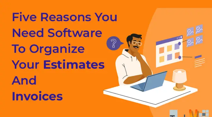 Five Reasons You Need Software To Organize Your Estimates And Invoices