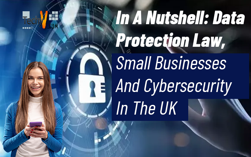 In A Nutshell: Data Protection Law, Small Businesses And Cybersecurity In The UK