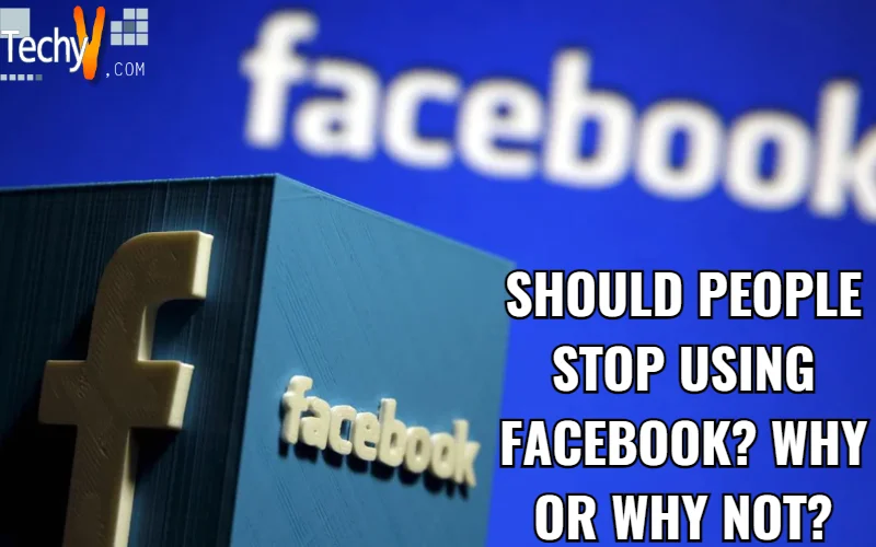 Should People Stop Using Facebook? Why or Why Not?