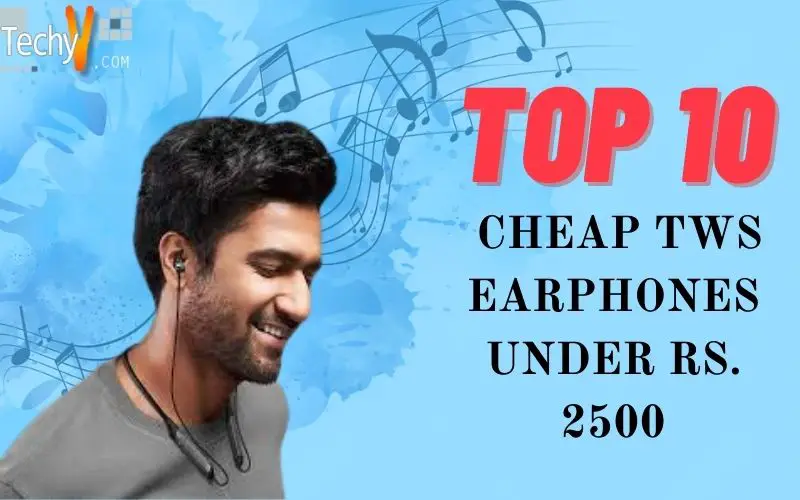 Top 10 Cheap TWS Earphones Under Rs. 2500