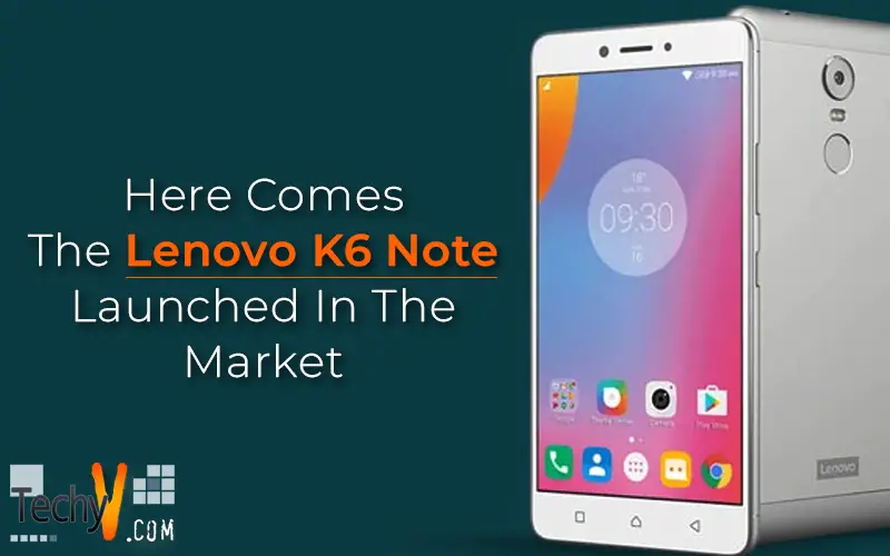 Here Comes The Lenovo K6 Note Launched In The Market