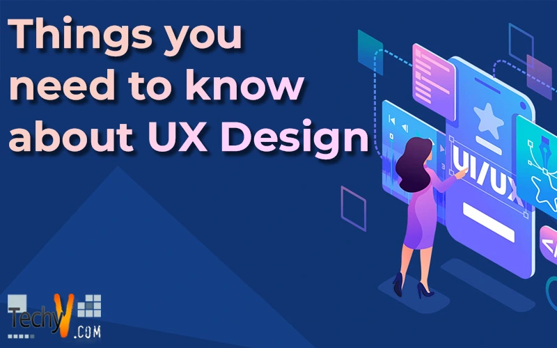 Things You Need To Know About Ux Design Techyv Com