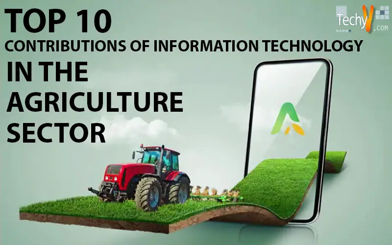 Top 10 Contributions Of Information Technology In The Agriculture Sector 