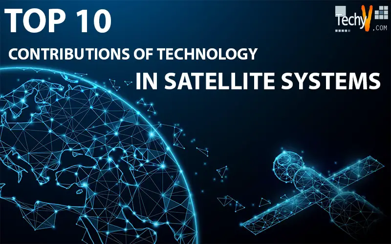 Top 10 Contributions Of Technology In Satellite Systems