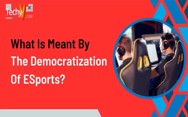 what-is-meant-by-the-democratization-of-esports-techyv