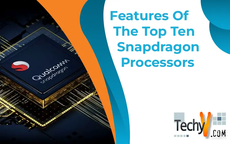 Features Of The Top Ten Snapdragon Processors