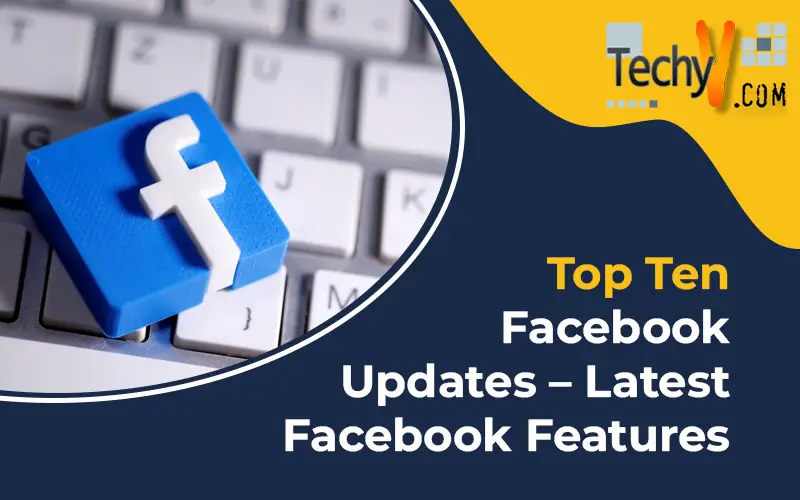 Top Ten Facebook Updates - Latest Facebook Features
