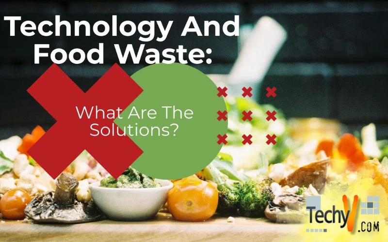 Technology And Food Waste: What Are The Solutions?