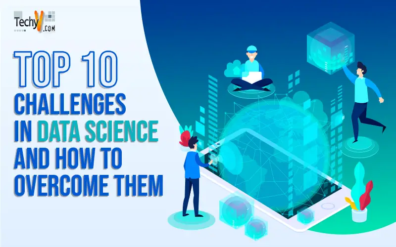 Top 10 Challenges In Data Science And How To Overcome Them