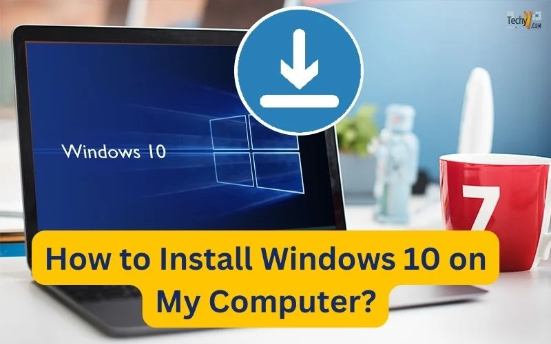 How to Install Windows 10 on My Computer? - Techyv.com