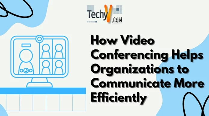How Video Conferencing Helps Organizations to Communicate More Efficiently