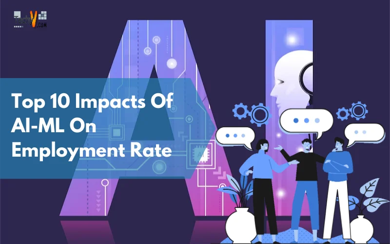 Top 10 Impacts Of AI-ML On Employment Rate