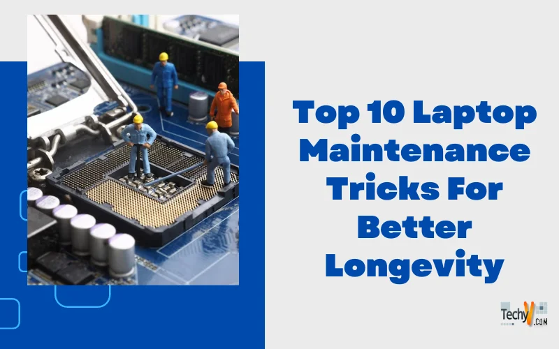 Top 10 Laptop Maintenance Tricks For Better Longevity