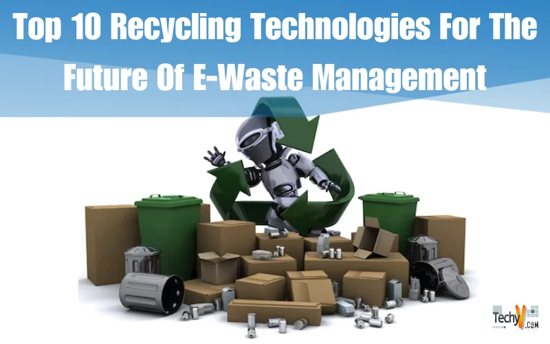 Top 10 Recycling Technologies For The Future Of E-Waste Management