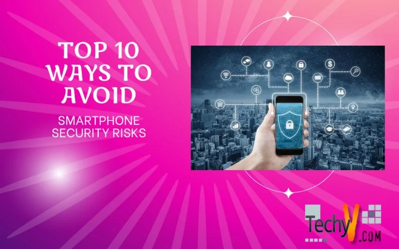 Top 10 Ways To Avoid Smartphone Security Risks