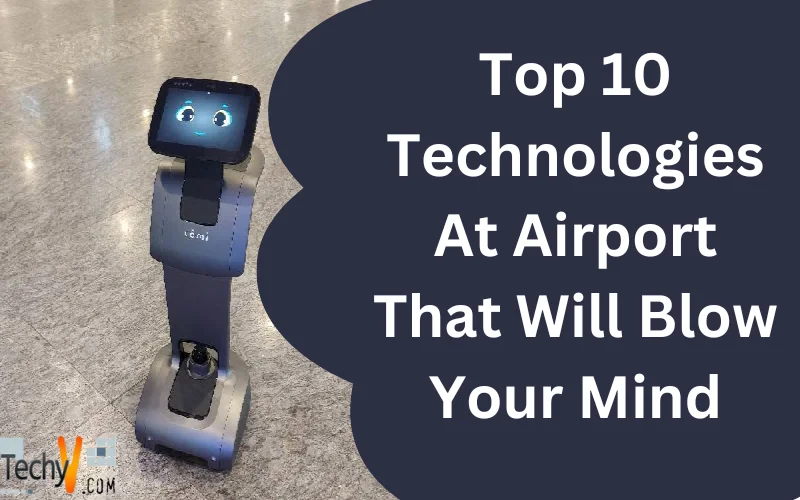 Top 10 Technologies At Airport That Will Blow Your Mind