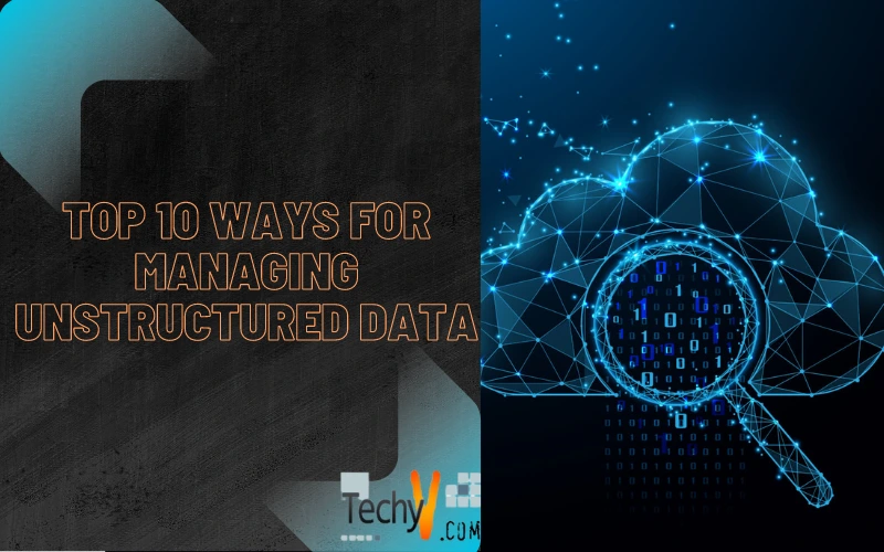 Top 10 Ways For Managing Unstructured Data