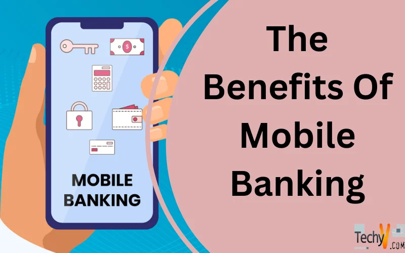The Benefits Of Mobile Banking - Techyv.com