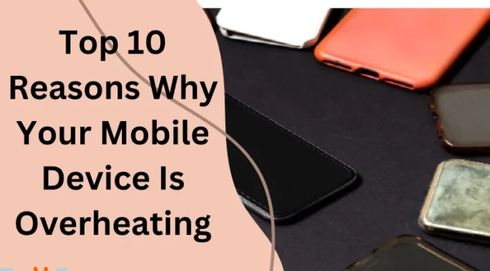 Top 10 Reasons Why Your Mobile Device Is Overheating