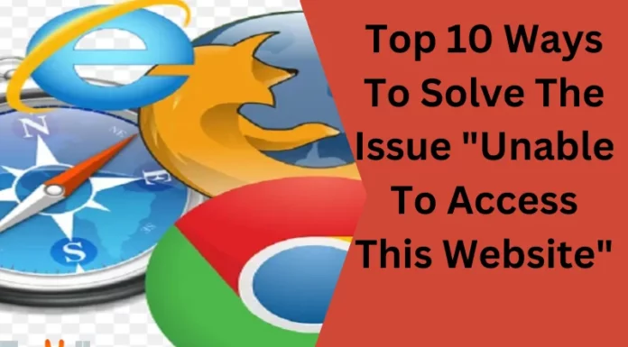 Top 10 Ways To Solve The Issue “Unable To Access This Website”