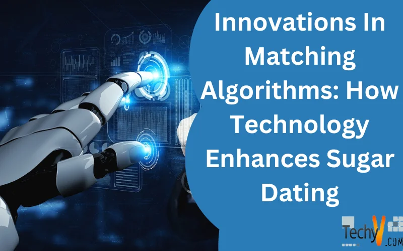 Innovations In Matching Algorithms: How Technology Enhances Sugar Dating