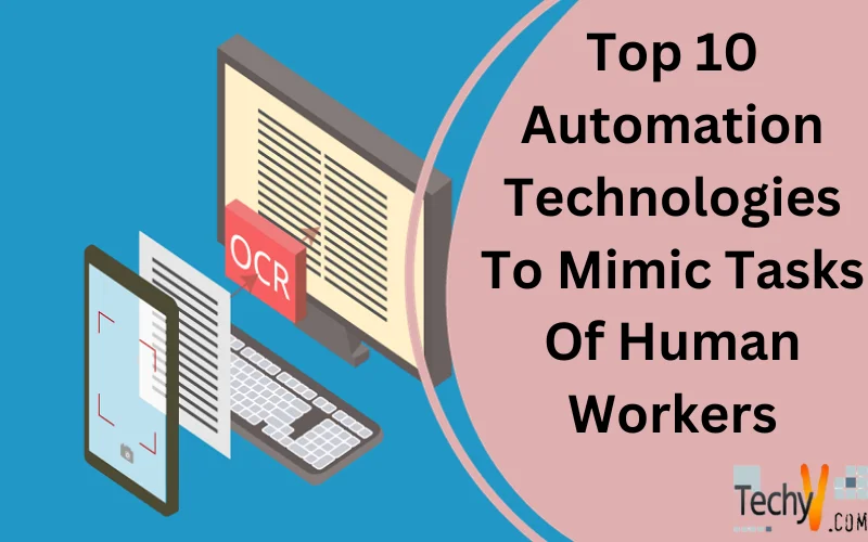 Top 10 Automation Technologies To Mimic Tasks Of Human Workers