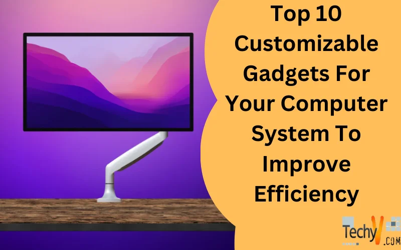 Top 10 Customizable Gadgets For Your Computer System To Improve Efficiency
