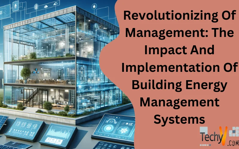 Revolutionizing Of Management: The Impact And Implementation Of Building Energy Management Systems