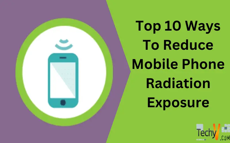 Top 10 Ways To Reduce Mobile Phone Radiation Exposure