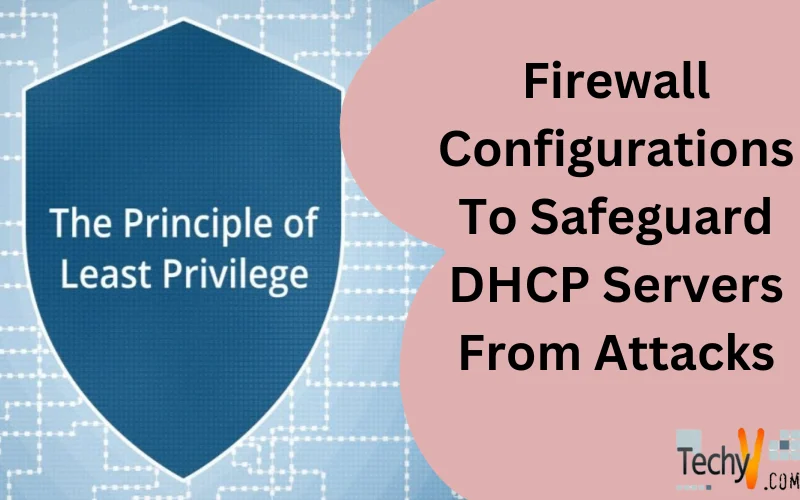 Firewall Configurations To Safeguard DHCP Servers From Attacks