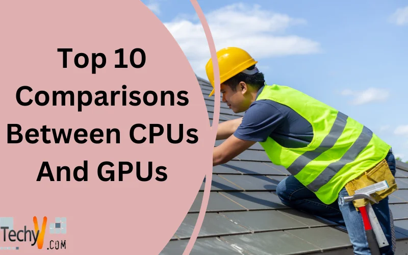 Top 10 Comparisons Between CPUs And GPUs