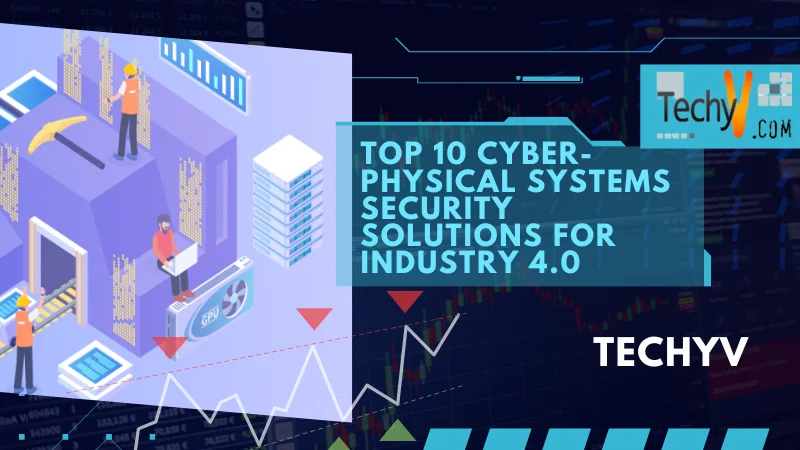 Top 10 Cyber-Physical Systems Security Solutions for Industry 4.0