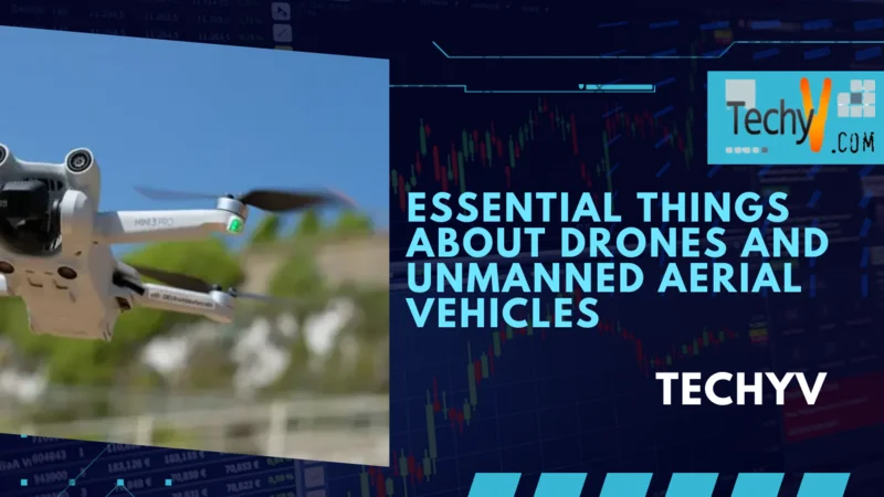 Essential Things About Drones And Unmanned Aerial Vehicles