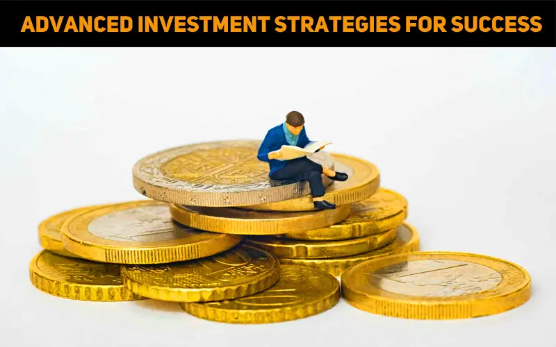Advanced Investment Strategies for Success