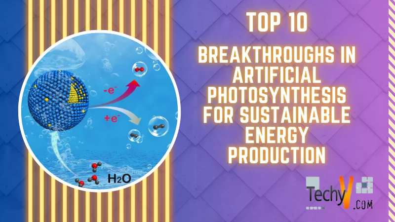 Top 10 Breakthroughs In Artificial Photosynthesis For Sustainable Energy Production