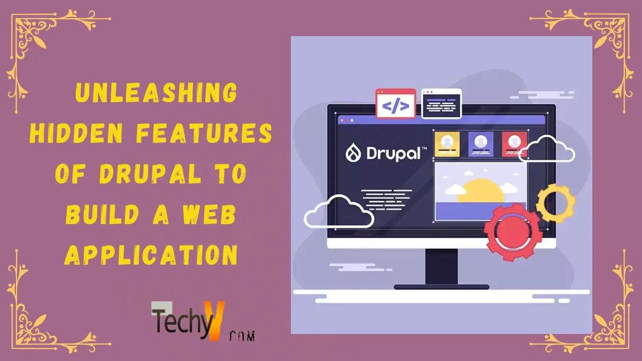 Unleashing Hidden Features Of Drupal To Build A Web Application