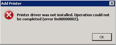 Printer driver was not installed. Operation could not be complete (error 0x00000002).