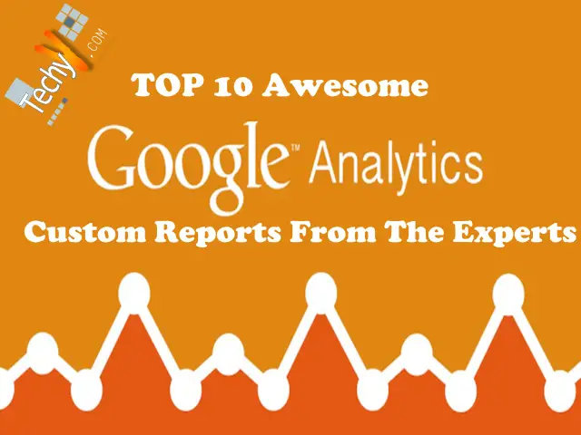 Top 10 Awesome Google Analytics Custom Report From The Experts